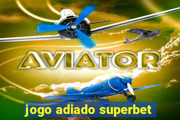 jogo adiado superbet